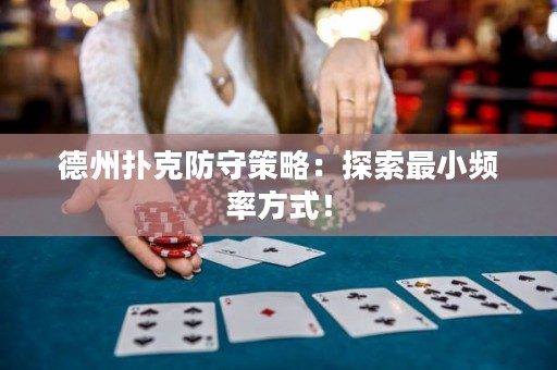 德州扑克防守策略：探索最小频率方式！