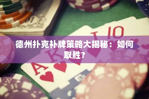德州扑克补牌策略大揭秘：如何取胜？