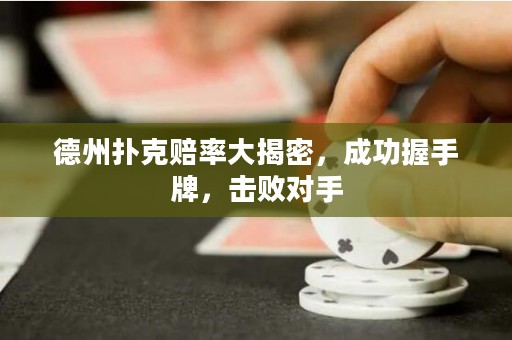 德州扑克赔率大揭密，成功握手牌，击败对手