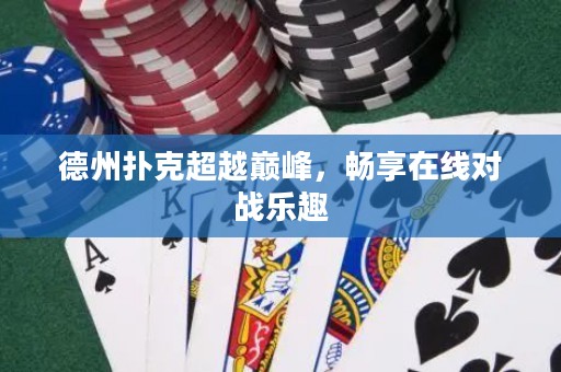 德州扑克超越巅峰，畅享在线对战乐趣