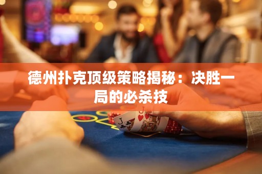 德州扑克顶级策略揭秘：决胜一局的必杀技