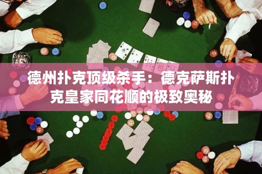 德州扑克顶级杀手：德克萨斯扑克皇家同花顺的极致奥秘