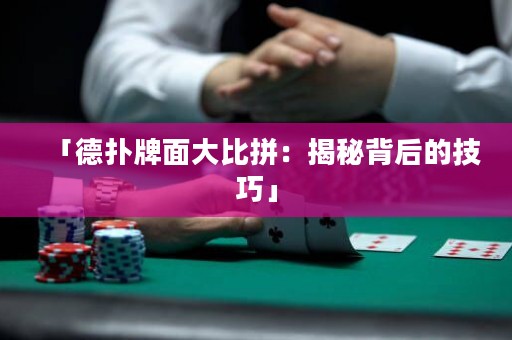 「德扑牌面大比拼：揭秘背后的技巧」