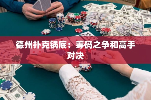 德州扑克锅底：筹码之争和高手对决