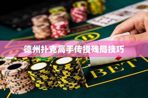 德州扑克高手传授残局技巧