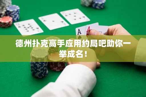 德州扑克高手应用约局吧助你一举成名！