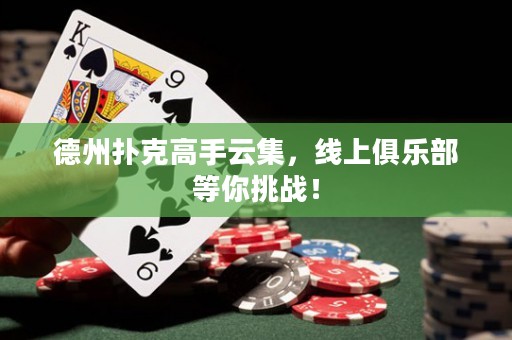 德州扑克高手云集，线上俱乐部等你挑战！