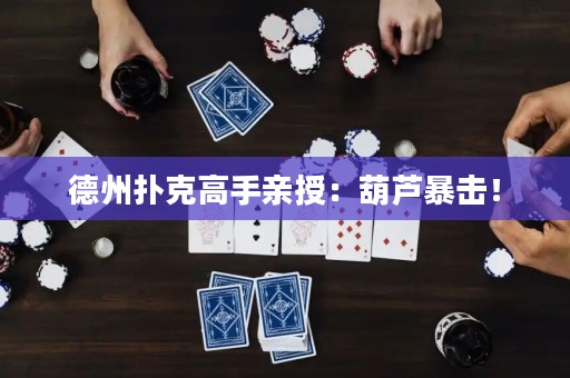 德州扑克高手亲授：葫芦暴击！
