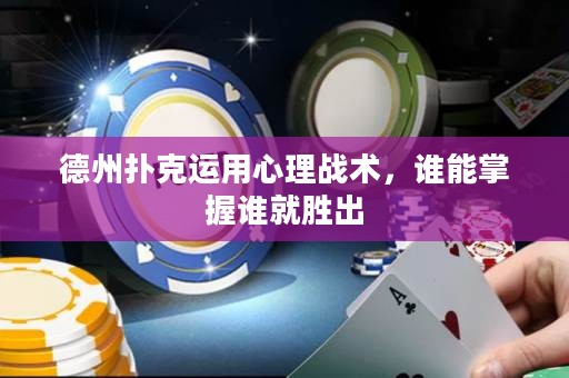 德州扑克运用心理战术，谁能掌握谁就胜出