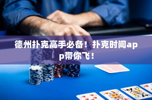 德州扑克高手必备！扑克时间app带你飞！