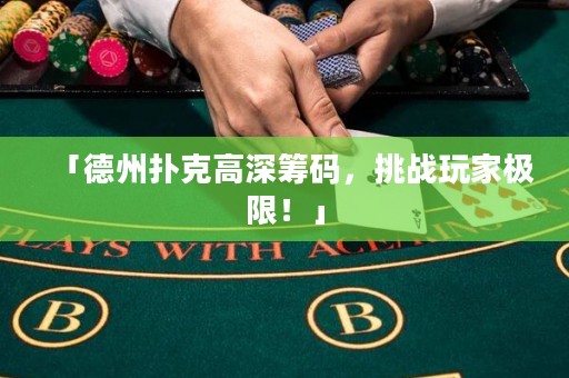 「德州扑克高深筹码，挑战玩家极限！」