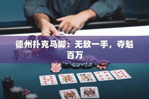 德州扑克马脚：无敌一手，夺魁百万