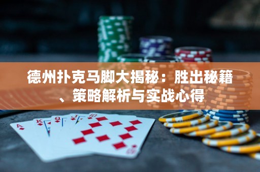 德州扑克马脚大揭秘：胜出秘籍、策略解析与实战心得