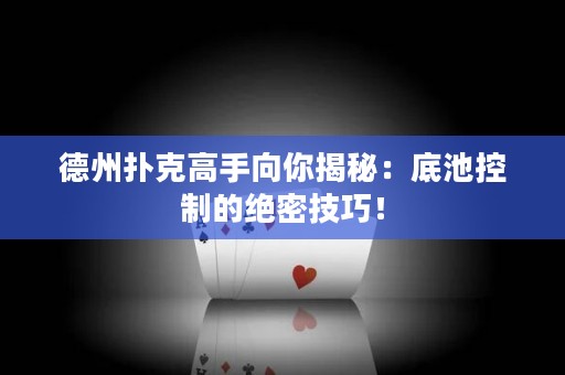德州扑克高手向你揭秘：底池控制的绝密技巧！