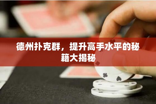 德州扑克群，提升高手水平的秘籍大揭秘