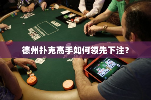 德州扑克高手如何领先下注？