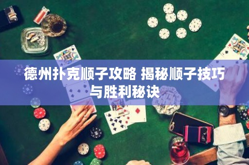 德州扑克顺子攻略 揭秘顺子技巧与胜利秘诀