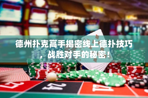 德州扑克高手揭密线上德扑技巧，战胜对手的秘密！