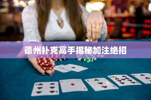 德州扑克高手揭秘加注绝招