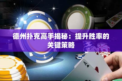 德州扑克高手揭秘：提升胜率的关键策略