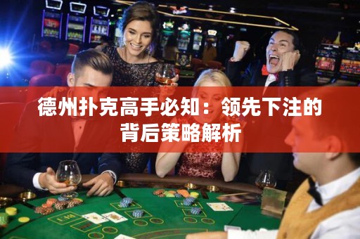 德州扑克高手必知：领先下注的背后策略解析