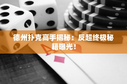 德州扑克高手揭秘：反超终极秘籍曝光！