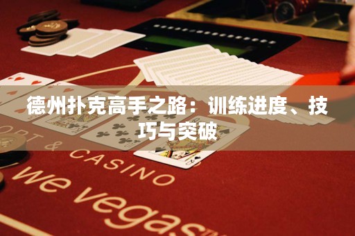 德州扑克高手之路：训练进度、技巧与突破