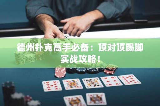 德州扑克高手必备：顶对顶踢脚实战攻略！