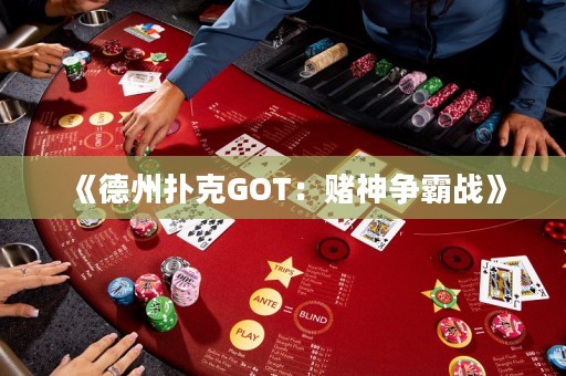 《德州扑克GOT：赌神争霸战》