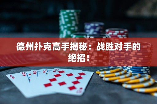 德州扑克高手揭秘：战胜对手的绝招！