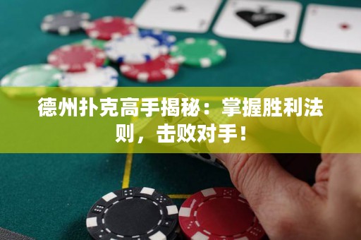 德州扑克高手揭秘：掌握胜利法则，击败对手！