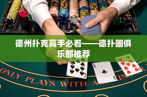 德州扑克高手必看——德扑圈俱乐部推荐