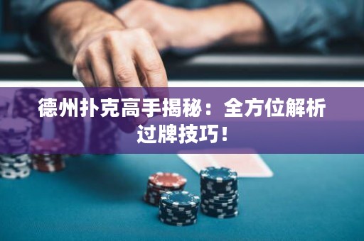 德州扑克高手揭秘：全方位解析过牌技巧！