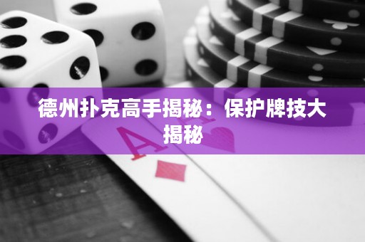 德州扑克高手揭秘：保护牌技大揭秘