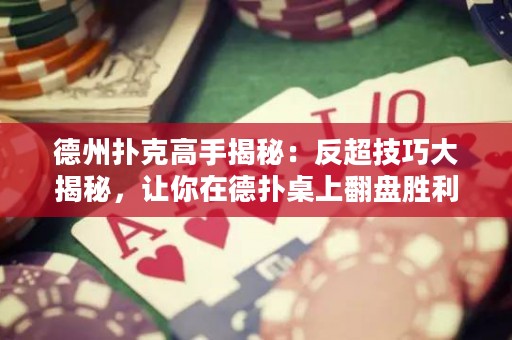 德州扑克高手揭秘：反超技巧大揭秘，让你在德扑桌上翻盘胜利！