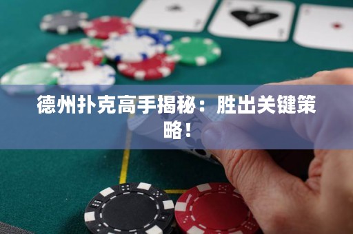 德州扑克高手揭秘：胜出关键策略！