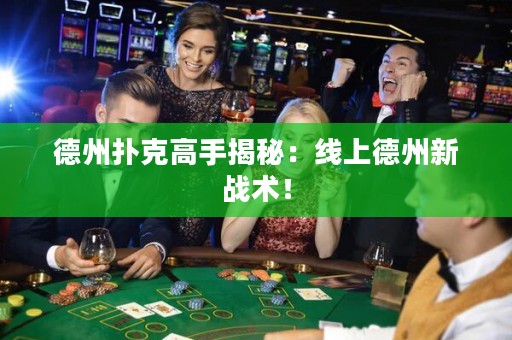 德州扑克高手揭秘：线上德州新战术！