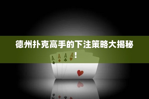 德州扑克高手的下注策略大揭秘！