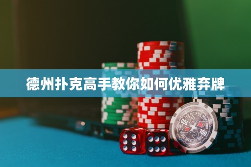 德州扑克高手教你如何优雅弃牌