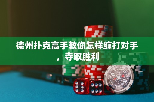 德州扑克高手教你怎样缠打对手，夺取胜利