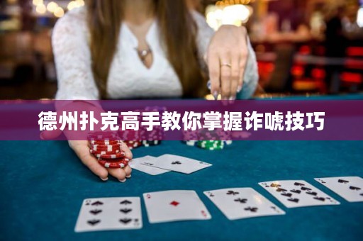 德州扑克高手教你掌握诈唬技巧