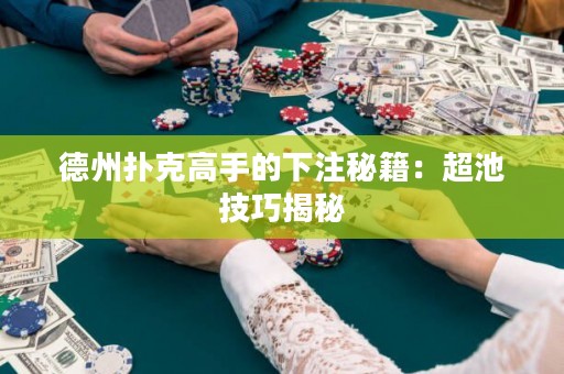德州扑克高手的下注秘籍：超池技巧揭秘