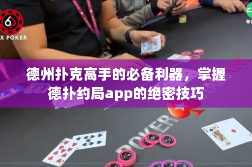 德州扑克高手的必备利器，掌握德扑约局app的绝密技巧
