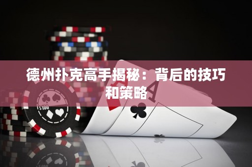 德州扑克高手揭秘：背后的技巧和策略