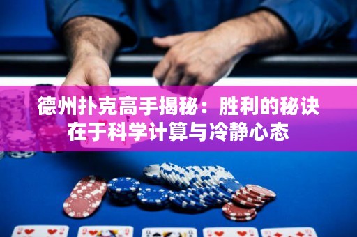 德州扑克高手揭秘：胜利的秘诀在于科学计算与冷静心态