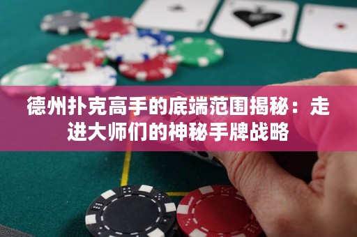 德州扑克高手的底端范围揭秘：走进大师们的神秘手牌战略