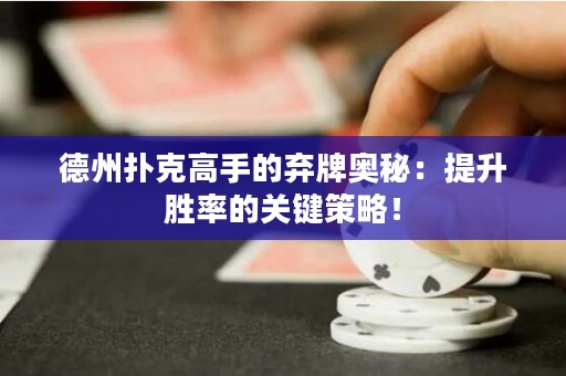 德州扑克高手的弃牌奥秘：提升胜率的关键策略！