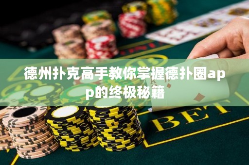 德州扑克高手教你掌握德扑圈app的终极秘籍