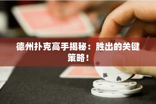 德州扑克高手揭秘：胜出的关键策略！