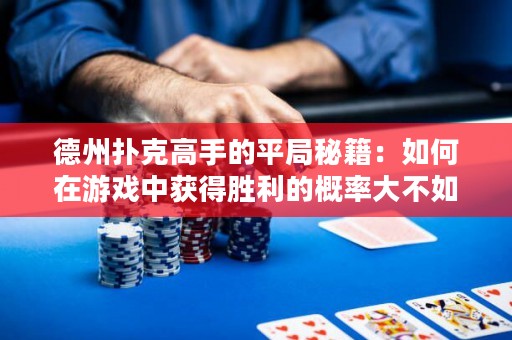 德州扑克高手的平局秘籍：如何在游戏中获得胜利的概率大不如获得平局的概率！